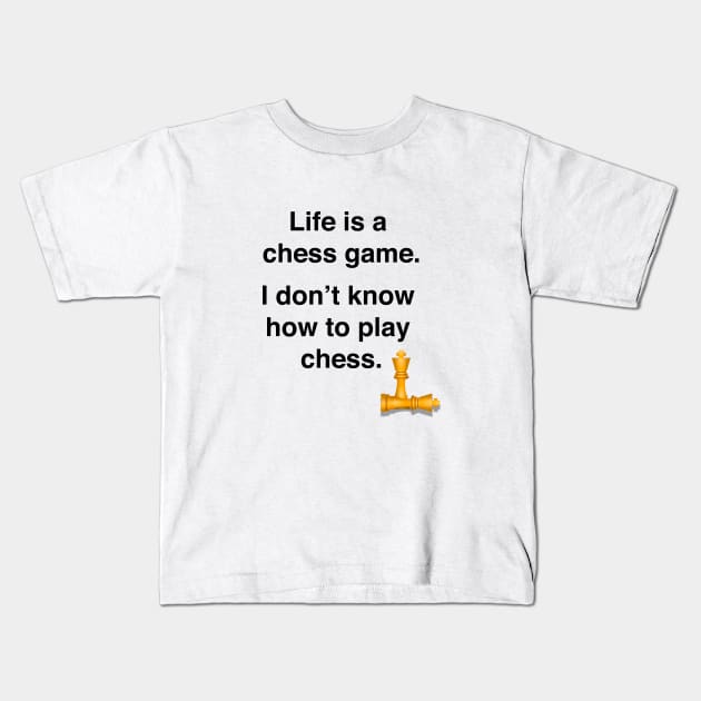 Life is a chess game, I dont know how to play chess Kids T-Shirt by Shirtle